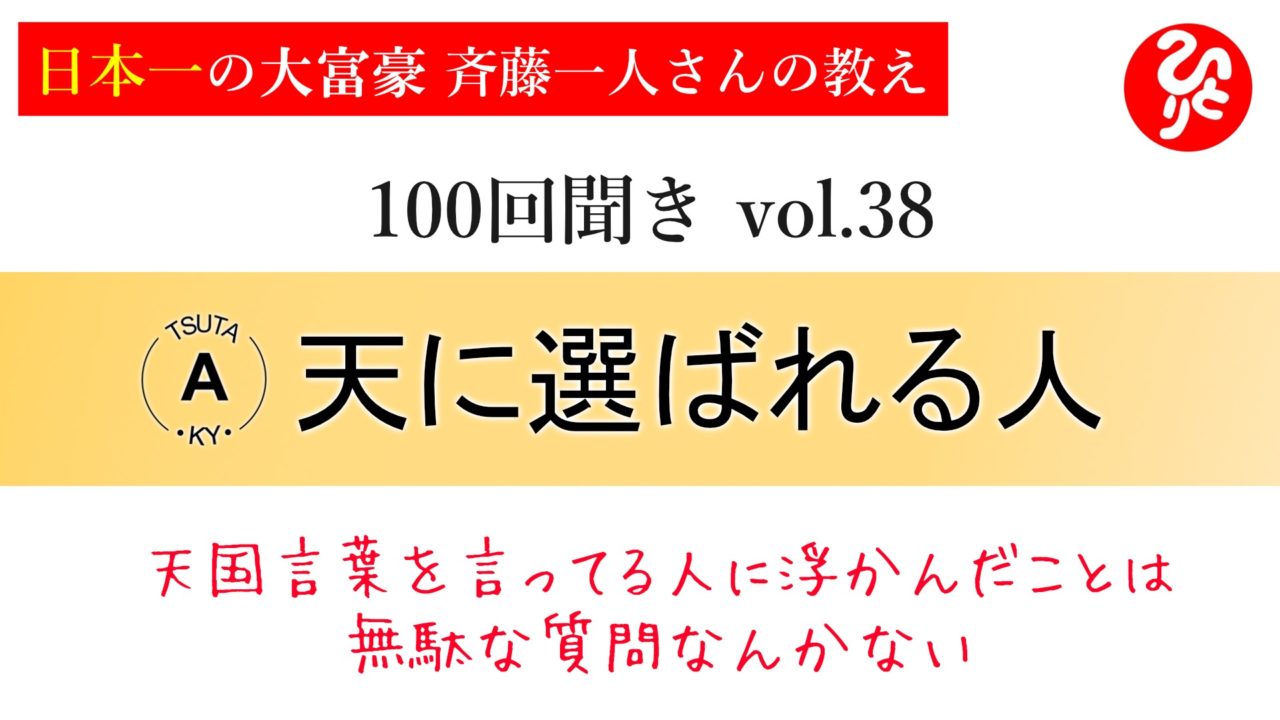 100回聞き38_天に選ばれる人 ～天国言葉を言ってる人に浮かんだことは、無駄な質問なんかない～